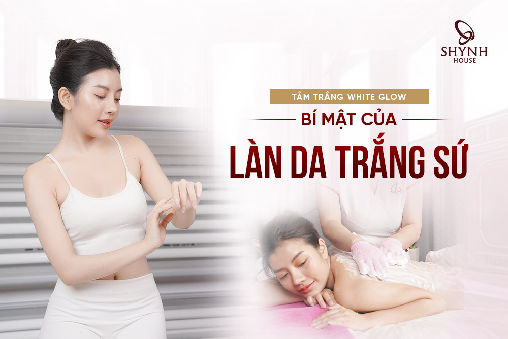 Tắm trắng White Glow – Bí thuật đứng sau làn da trắng tuyết của hàng loạt mỹ nhân